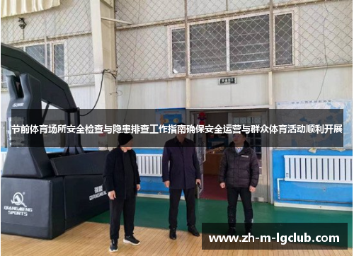节前体育场所安全检查与隐患排查工作指南确保安全运营与群众体育活动顺利开展 节前体育场所安全检查与隐患排查工作指南确保安全运营与群众体育活动顺利开展