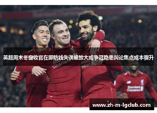 英超周末冬窗收官在即防线失误被放大成争冠隐患舆论焦点成本骤升