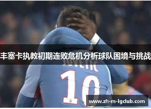 丰塞卡执教初期连败危机分析球队困境与挑战