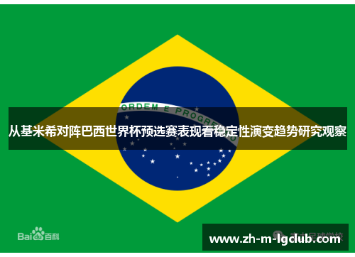 从基米希对阵巴西世界杯预选赛表现看稳定性演变趋势研究观察