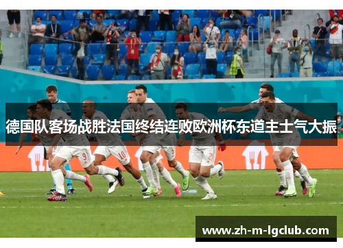 德国队客场战胜法国终结连败欧洲杯东道主士气大振