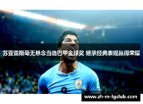 苏亚雷斯毫无悬念当选巴甲金球奖 继承经典表现赢得荣耀