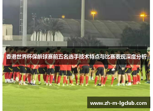 香港世界杯保龄球赛前五名选手技术特点与比赛表现深度分析 香港世界杯保龄球赛前五名选手技术特点与比赛表现深度分析
